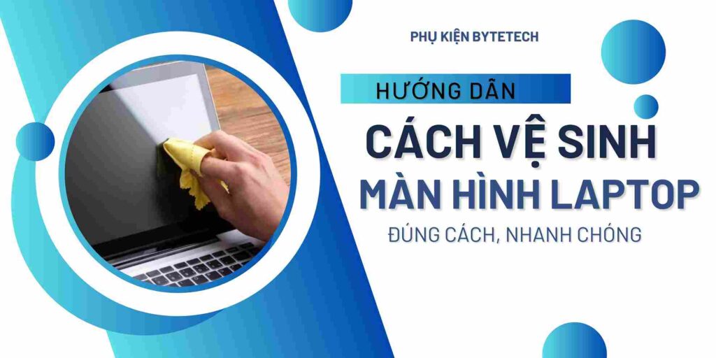 Cách vệ sinh màn hình laptop